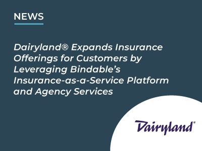 Dairyland​​® Expands Insurance Offerings for Customers by Leveraging Bindable’s Insurance-as-a-Service Platform and Agency Services