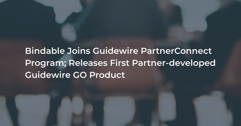 Bindable Joins Guidewire PartnerConnect Program; Releases First Partner-developed Guidewire GO Product